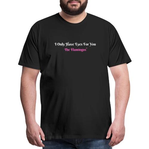 I Only Have Eyes For You - The Flamingos/Pink - Men's Premium T-Shirt