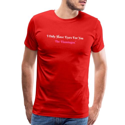 I Only Have Eyes For You - The Flamingos/Pink - Men's Premium T-Shirt