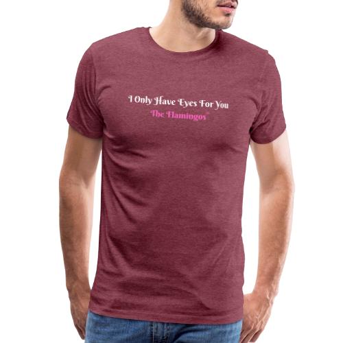 I Only Have Eyes For You - The Flamingos/Pink - Men's Premium T-Shirt