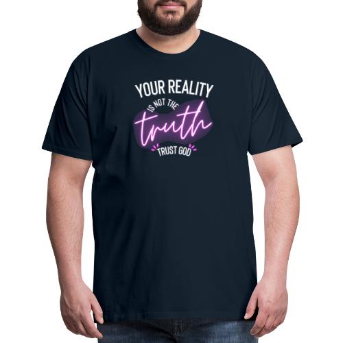 Your Reality is not the truth, Trust God - Men's Premium T-Shirt