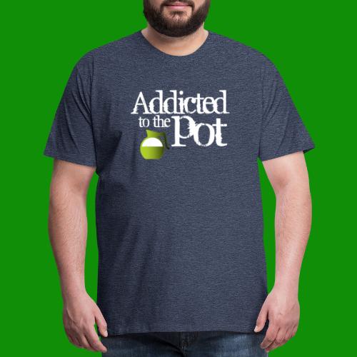 Addicted to the Pot - Men's Premium T-Shirt