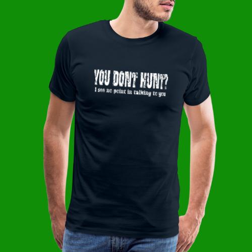 You Don't Hunt? - Men's Premium T-Shirt