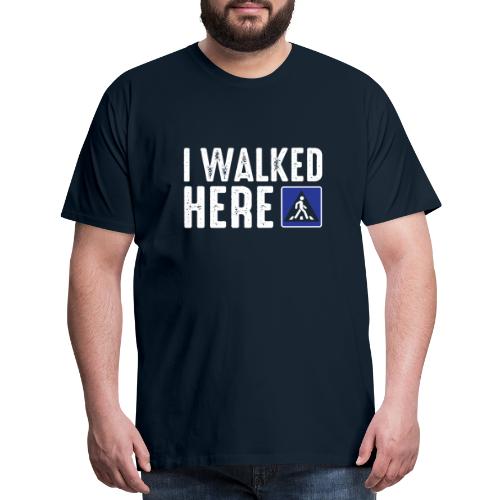 I Walked Here - Men's Premium T-Shirt