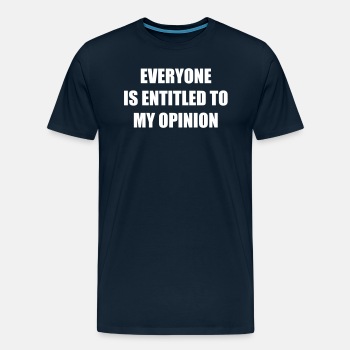 Everyone is entitled to my opinion - Premium T-shirt for men