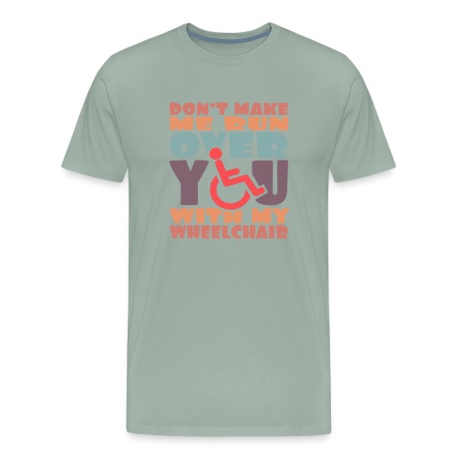 Don t make me run over you with my wheelchair # - Men's Premium T-Shirt