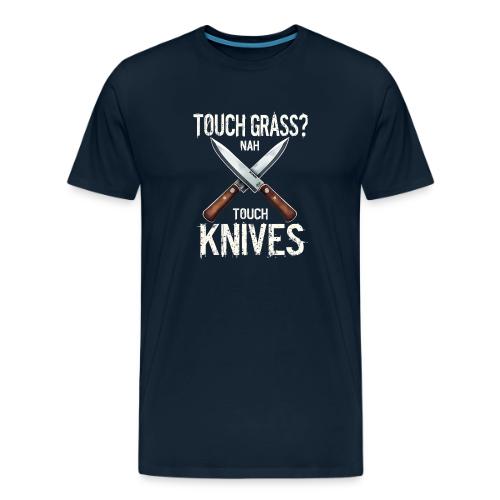 Touch Grass? Nah Touch Knives Funny Knife Humor - Men's Premium T-Shirt