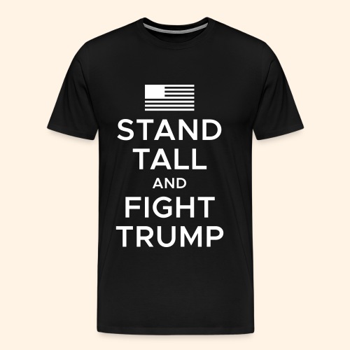 Stand Tall and Fight Trump - Men's Premium T-Shirt