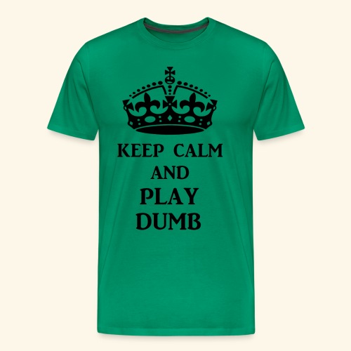 keep calm play dumb blk - Men's Premium T-Shirt