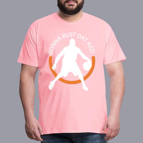 Gonna Bust Dat Azz - Men's Premium T-Shirt