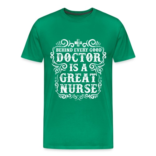 Behind every good doctor is a great nurse. Nursing - Men's Premium T-Shirt