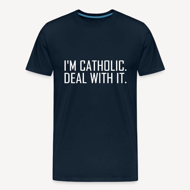I'M CATHOLIC DEAL WITH IT