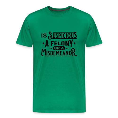 Suspicious Felony or Misdemeanor Black Design 1 - Men's Premium T-Shirt