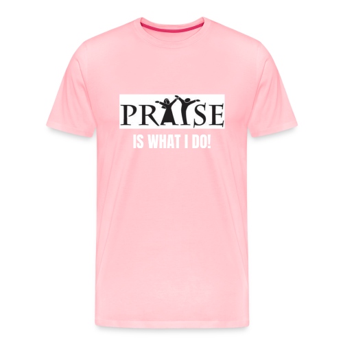 PRAISE is what i do! - Men's Premium T-Shirt