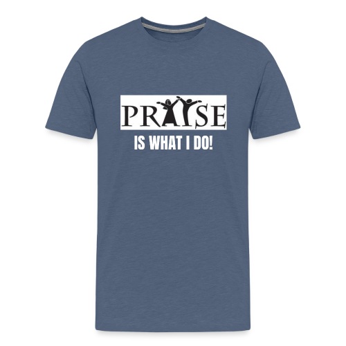 PRAISE is what i do! - Men's Premium T-Shirt