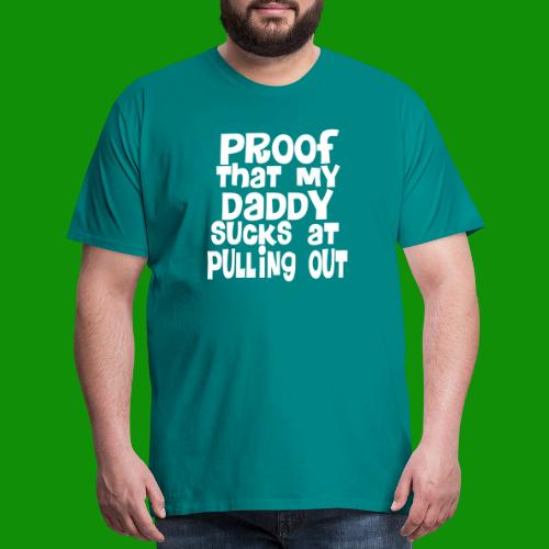 Proof Daddy Sucks At Pulling Out - Men's Premium T-Shirt