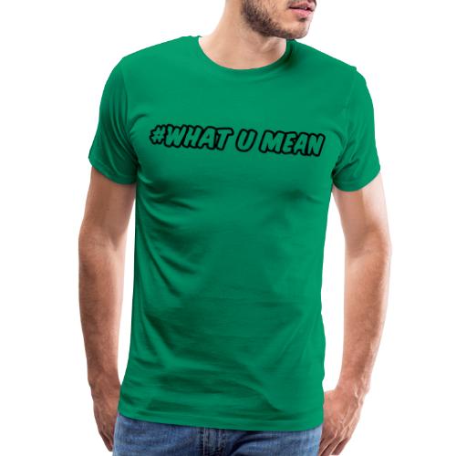 whatumean - Men's Premium T-Shirt