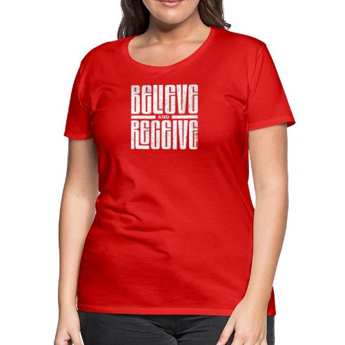 Believe and Receive - Women's Premium T-Shirt