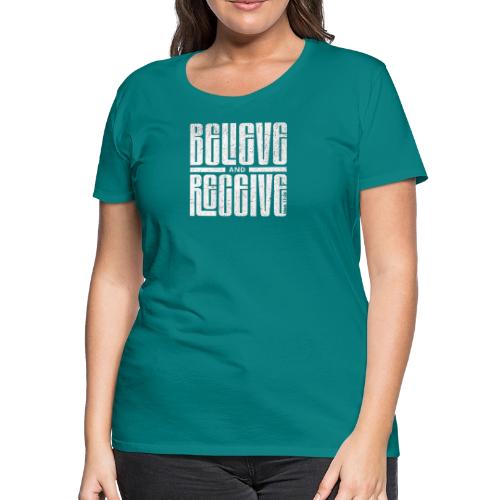 Believe and Receive - Women's Premium T-Shirt