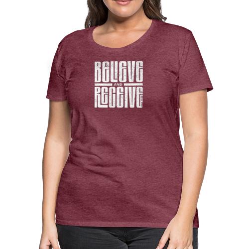 Believe and Receive - Women's Premium T-Shirt
