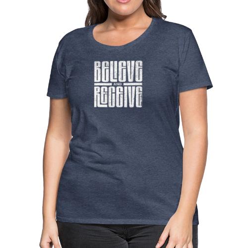 Believe and Receive - Women's Premium T-Shirt