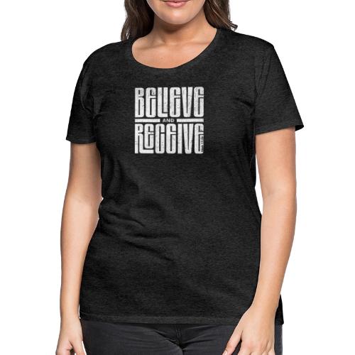 Believe and Receive - Women's Premium T-Shirt