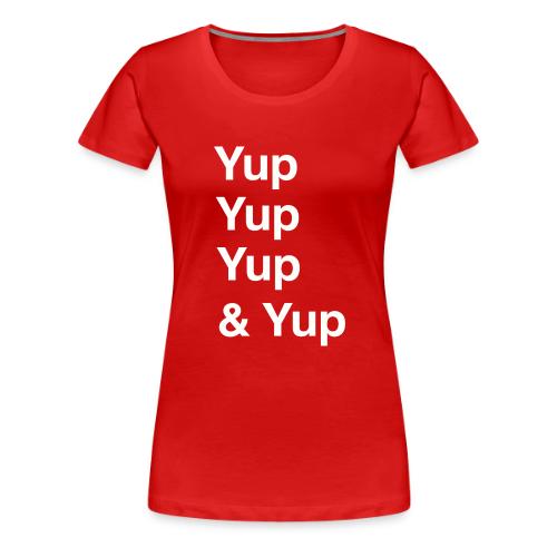 Yup, Yup, Yup & Yup - Women's Premium T-Shirt