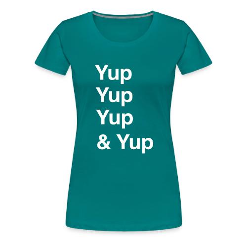 Yup, Yup, Yup & Yup - Women's Premium T-Shirt