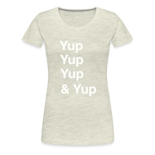 Yup, Yup, Yup & Yup - Women's Premium T-Shirt