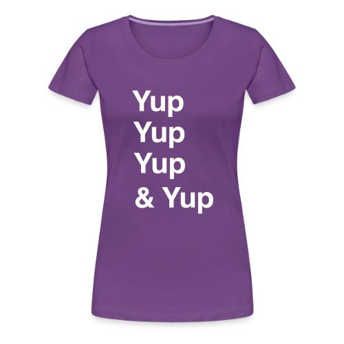 Yup, Yup, Yup & Yup - Women's Premium T-Shirt