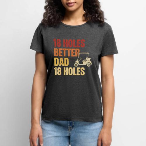 18 Holes Better Dad 18 Holes Retro Cart Quote - Women's Premium T-Shirt