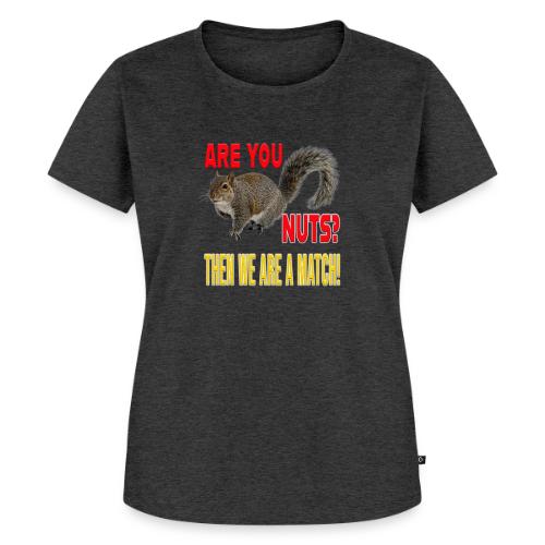 Are You Nuts? Then we are a match! - Women's Premium T-Shirt