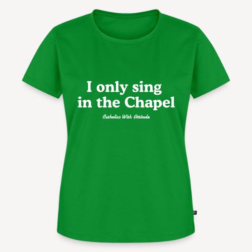 I only sing in the Chapel - Women's Premium T-Shirt