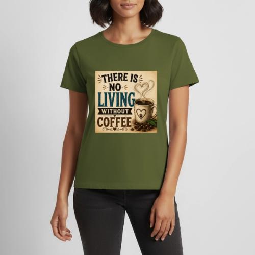 There Is No Living Without Coffee - Women's Premium T-Shirt