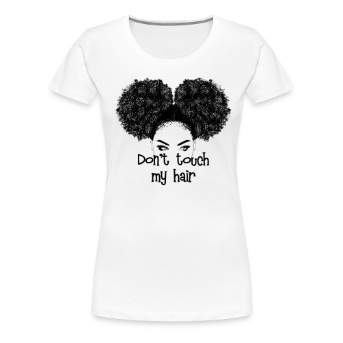 Don't Touch My Hair - Women's Premium T-Shirt