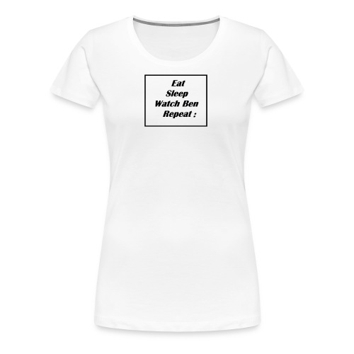 eat sleep watch Ben repeat - Women's Premium T-Shirt
