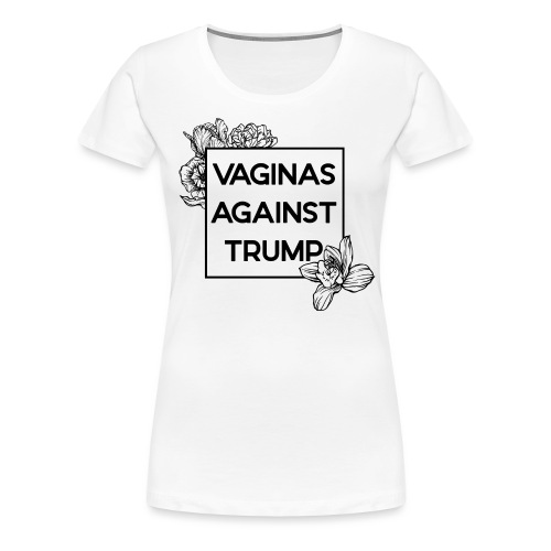 Vaginas AGAINST TRUMP (Floral) - Women's Premium T-Shirt