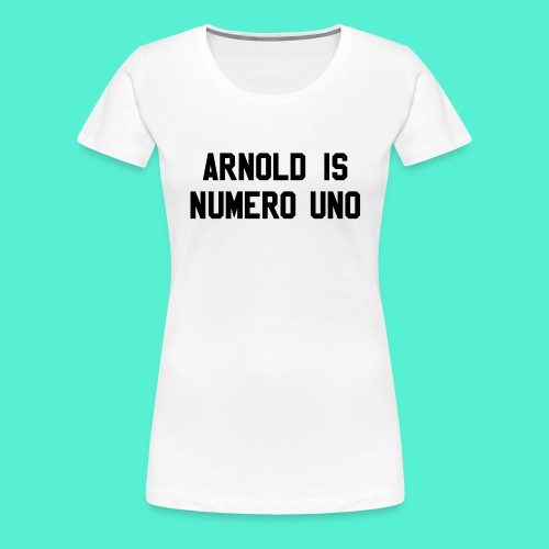 arnold is numero uno - Women's Premium T-Shirt