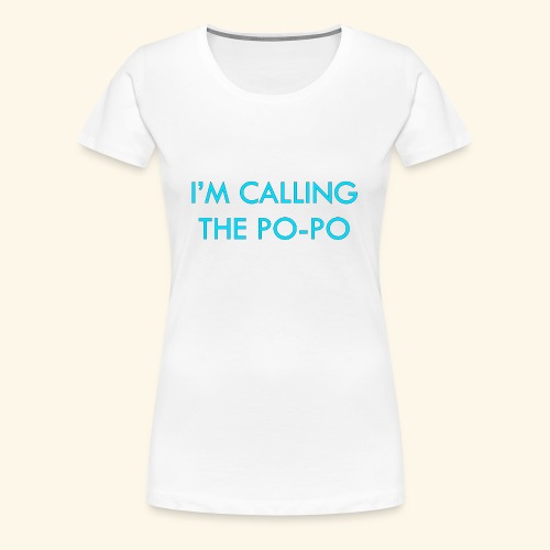 I'M CALLING THE PO-PO | ABBEY HOBBO INSPIRED - Women's Premium T-Shirt