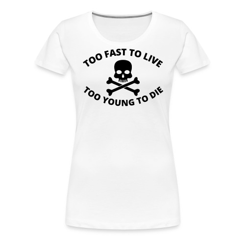 Too Fast To Live Too Young To Die Skull and Bones - Women's Premium T-Shirt
