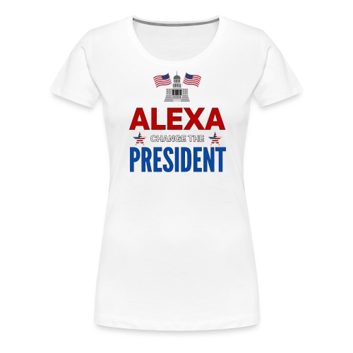ALEXA, Change The PRESIDENT, White House USA Flags - Women's Premium T-Shirt