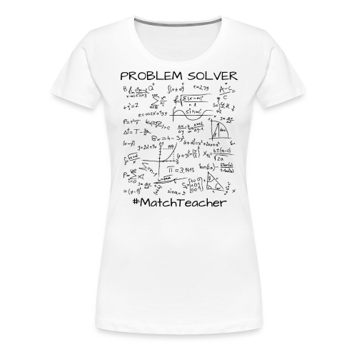Problem Solver Math Teacher, Mathematics Math Meme - Women's Premium T-Shirt