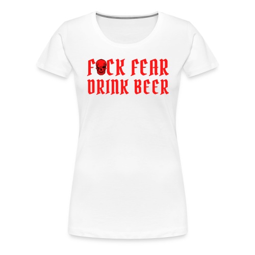 Fuck Fear Drink Beer - Red Skull - Women's Premium T-Shirt