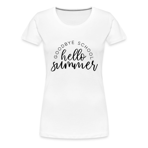 Goodbye School Hello Summer Teacher T-Shirts - Women's Premium T-Shirt