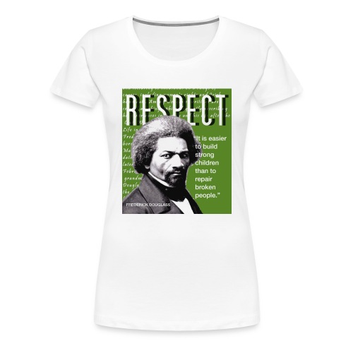 Frederick Douglass RESPECT Quote - Women's Premium T-Shirt