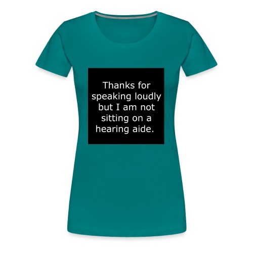 THANKS FOR SPEAKING LOUDLY BUT i AM NOT SITTING... - Women's Premium T-Shirt
