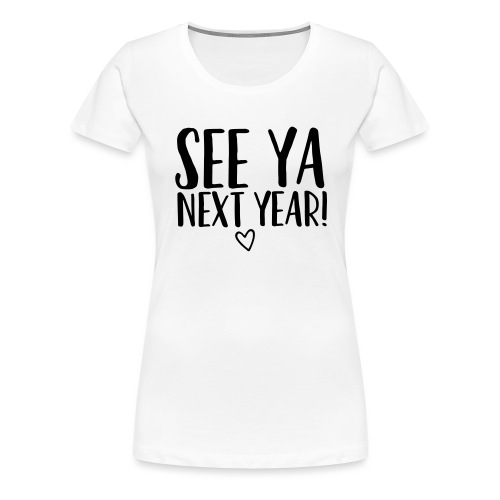 See Ya Next Year Teacher T-Shirt for Last Day - Women's Premium T-Shirt