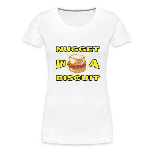 NUGGET in a BISCUIT!! - Women's Premium T-Shirt