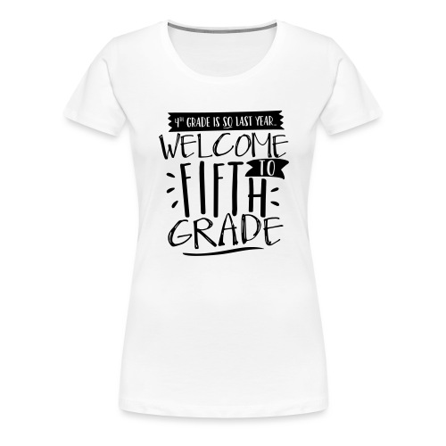 Welcome to Fifth Grade Funny Back to School - Women's Premium T-Shirt