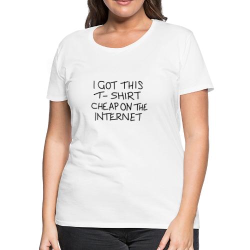 Cheap Internet Funny Statement Slogan - Women's Premium T-Shirt