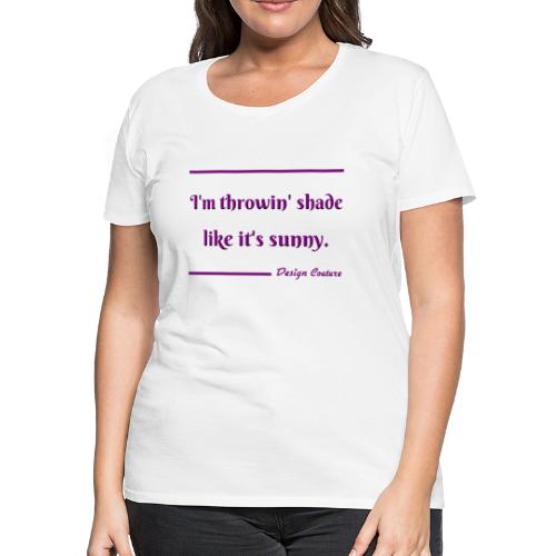 I M THROWIN SHADE PURPLE - Women's Premium T-Shirt